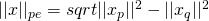 ||x||_{pe} = sqrt{||x_p||^2 - ||x_q||^2}